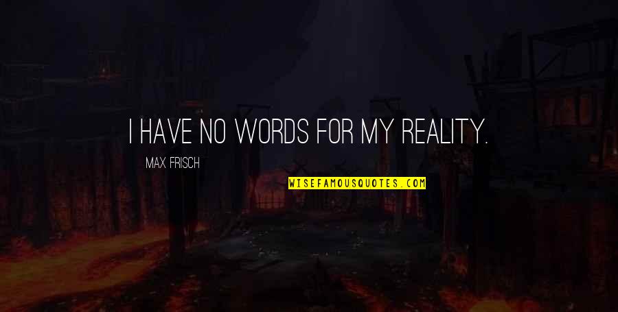 Santkabir Quotes By Max Frisch: I have no words for my reality.