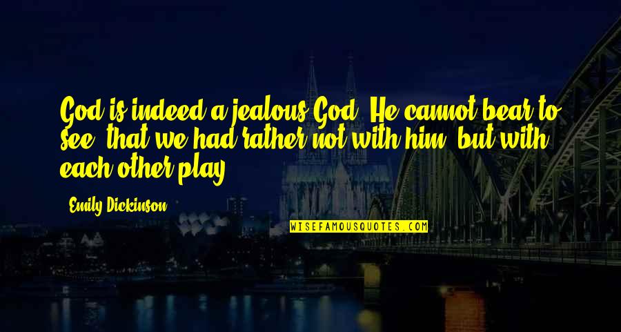 Santlofer Glen Quotes By Emily Dickinson: God is indeed a jealous God. He cannot Santlofer Glen Quotes By Emily Dickinson: God is indeed a jealous God. He cannot