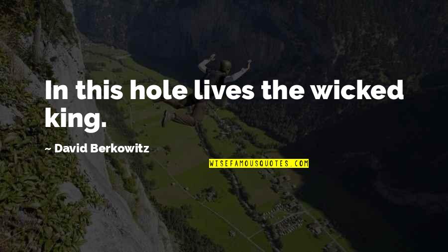 Santner Foundation Quotes By David Berkowitz: In this hole lives the wicked king. Santner Foundation Quotes By David Berkowitz: In this hole lives the wicked king.