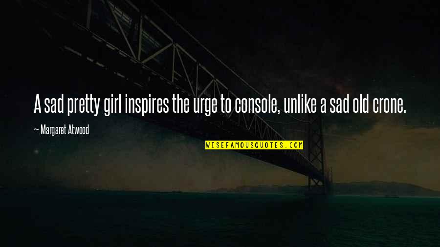 Santner Foundation Quotes By Margaret Atwood: A sad pretty girl inspires the urge to Santner Foundation Quotes By Margaret Atwood: A sad pretty girl inspires the urge to