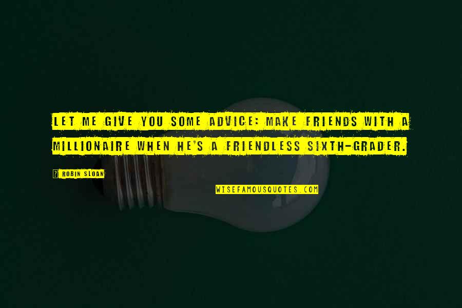 Santner Foundation Quotes By Robin Sloan: Let me give you some advice: make friends Santner Foundation Quotes By Robin Sloan: Let me give you some advice: make friends