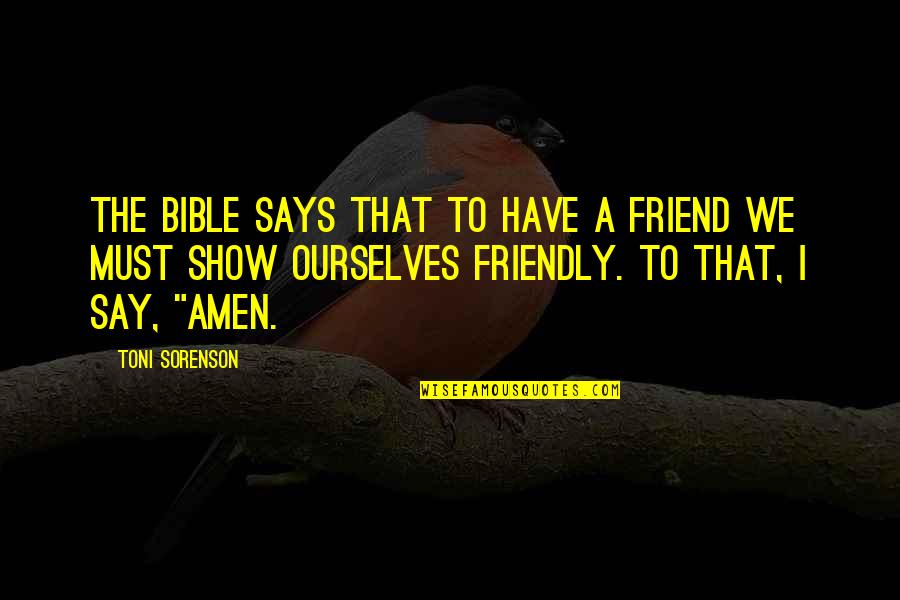 Santner Mitchell Quotes By Toni Sorenson: The Bible says that to have a friend Santner Mitchell Quotes By Toni Sorenson: The Bible says that to have a friend
