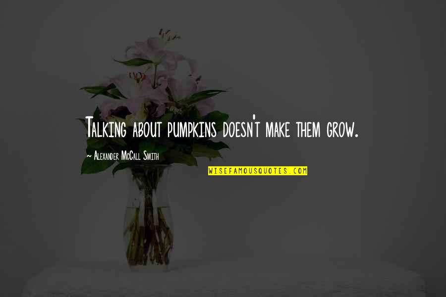 Santoline Quotes By Alexander McCall Smith: Talking about pumpkins doesn't make them grow. Santoline Quotes By Alexander McCall Smith: Talking about pumpkins doesn't make them grow.