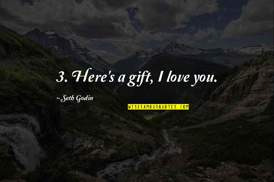 Santolla Restaurant Quotes By Seth Godin: 3. Here's a gift, I love you. Santolla Restaurant Quotes By Seth Godin: 3. Here's a gift, I love you.