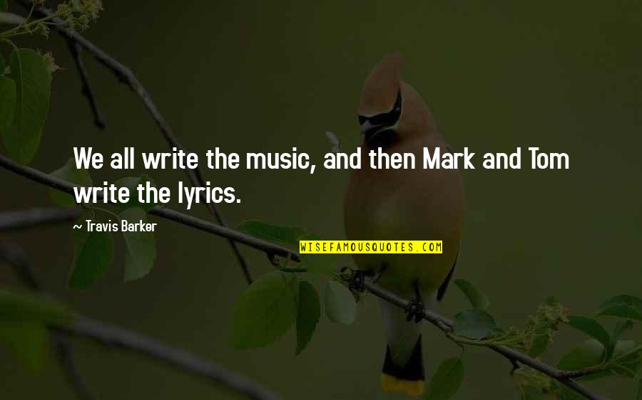 Santolla Restaurant Quotes By Travis Barker: We all write the music, and then Mark Santolla Restaurant Quotes By Travis Barker: We all write the music, and then Mark