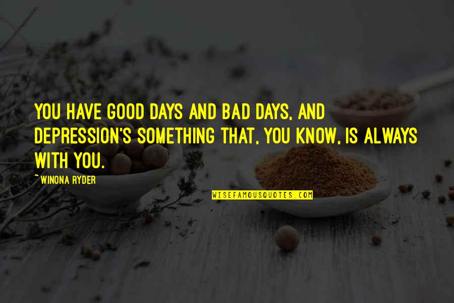 Santone Lures Quotes By Winona Ryder: You have good days and bad days, and Santone Lures Quotes By Winona Ryder: You have good days and bad days, and