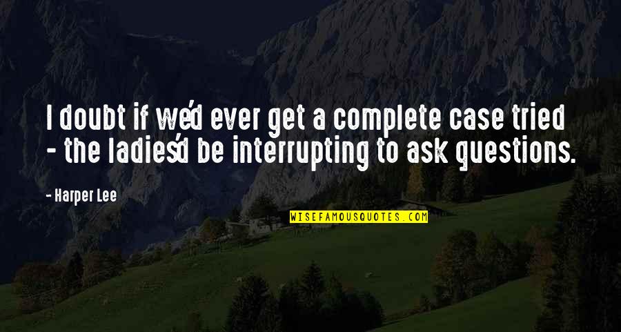 Santone Quotes By Harper Lee: I doubt if we'd ever get a complete