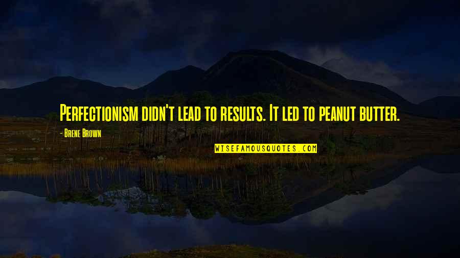 Santone Spinnerbaits Quotes By Brene Brown: Perfectionism didn't lead to results. It led to