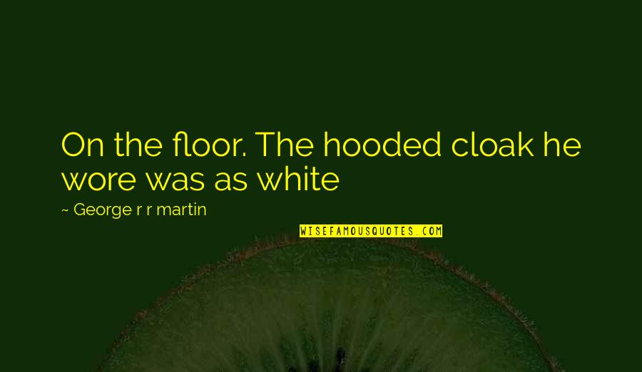 Santone Spinnerbaits Quotes By George R R Martin: On the floor. The hooded cloak he wore