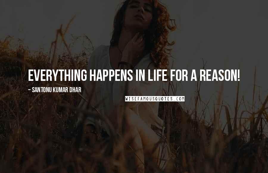 Santonu Kumar Dhar quotes: Everything happens in life for a reason!