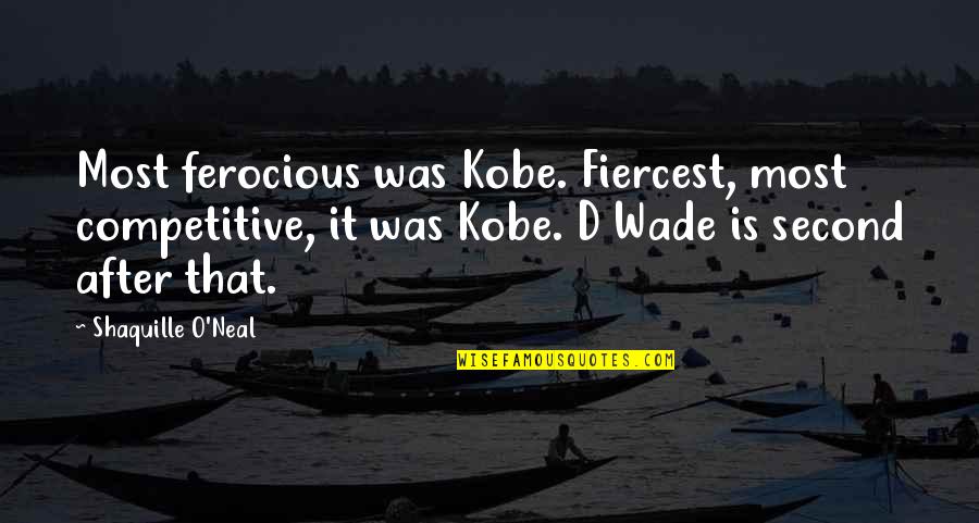 Santorelli Quotes By Shaquille O'Neal: Most ferocious was Kobe. Fiercest, most competitive, it Santorelli Quotes By Shaquille O'Neal: Most ferocious was Kobe. Fiercest, most competitive, it
