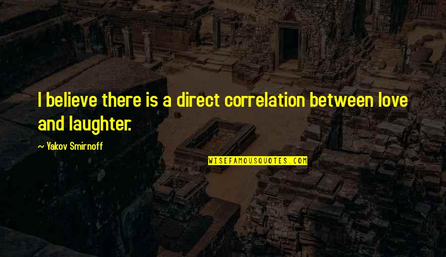 Santorelli Quotes By Yakov Smirnoff: I believe there is a direct correlation between Santorelli Quotes By Yakov Smirnoff: I believe there is a direct correlation between