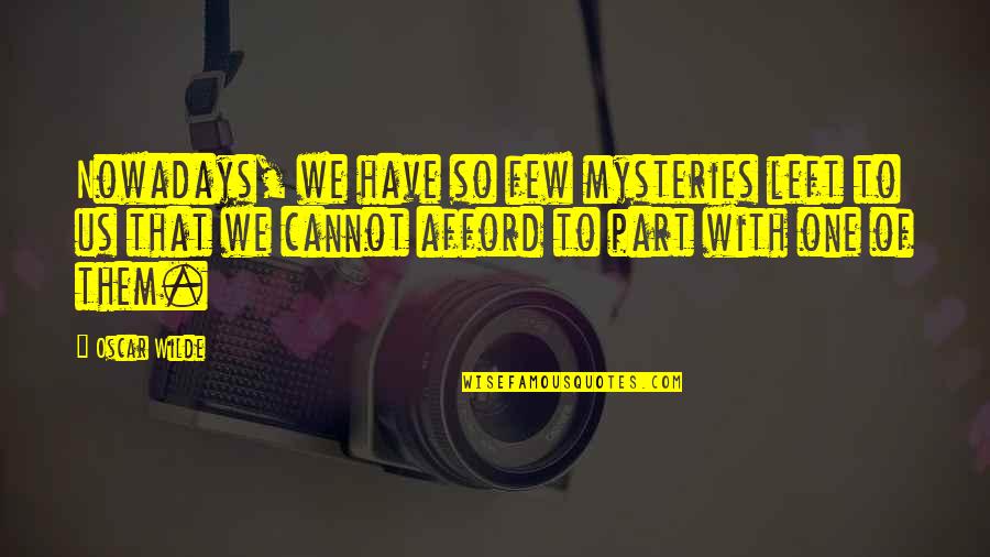 Santorelli Ties Quotes By Oscar Wilde: Nowadays, we have so few mysteries left to Santorelli Ties Quotes By Oscar Wilde: Nowadays, we have so few mysteries left to