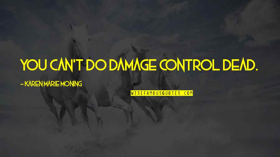 Santoriello Dds Quotes By Karen Marie Moning: You can't do damage control dead. Santoriello Dds Quotes By Karen Marie Moning: You can't do damage control dead.