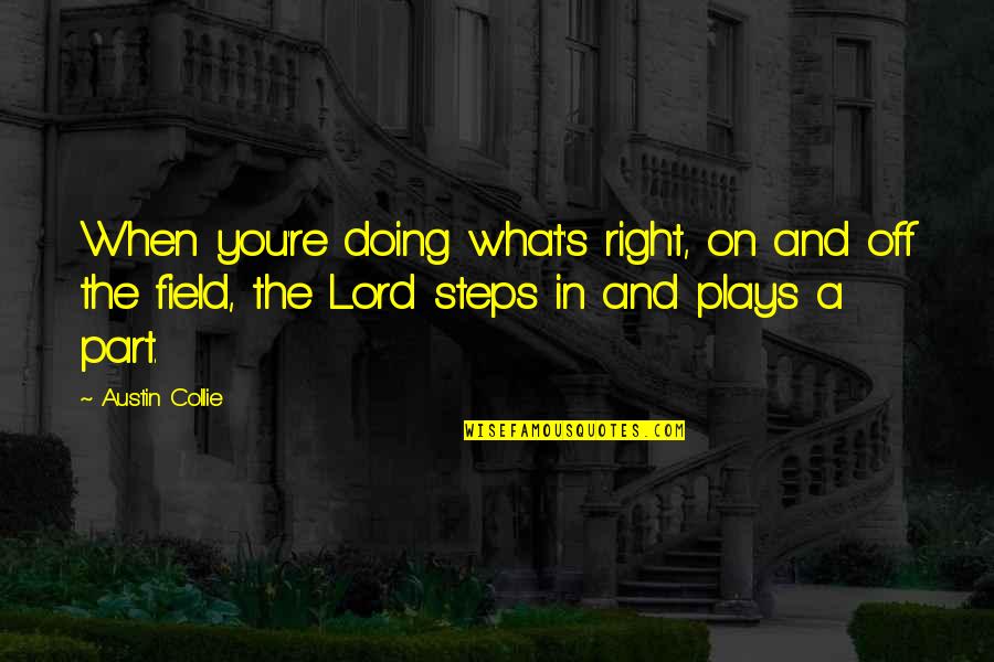 Santoriello Studios Quotes By Austin Collie: When you're doing what's right, on and off Santoriello Studios Quotes By Austin Collie: When you're doing what's right, on and off