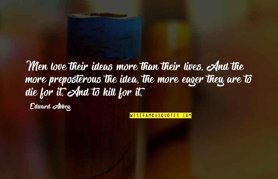 Santorio Tranquilo Quotes By Edward Abbey: Men love their ideas more than their lives. Santorio Tranquilo Quotes By Edward Abbey: Men love their ideas more than their lives.