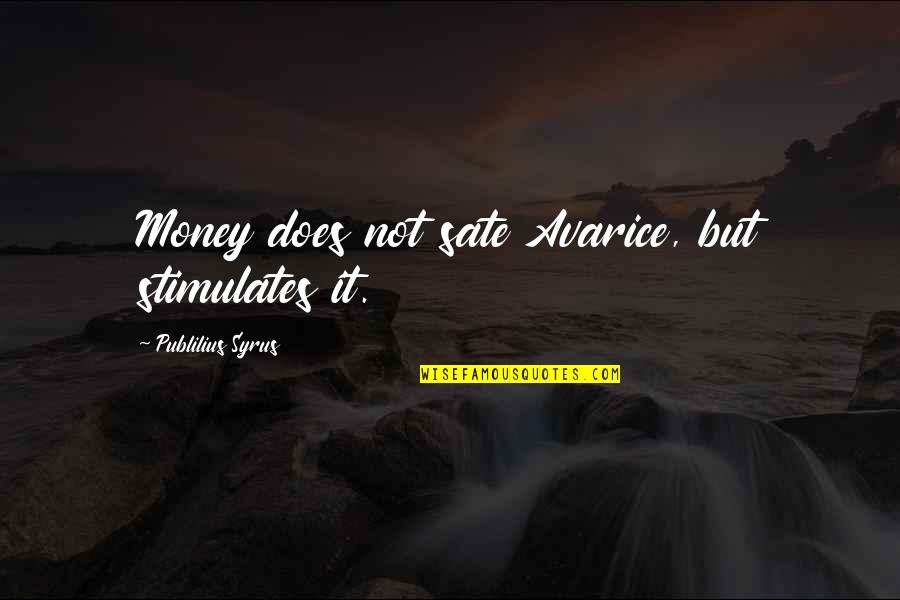 Santorio Tranquilo Quotes By Publilius Syrus: Money does not sate Avarice, but stimulates it. Santorio Tranquilo Quotes By Publilius Syrus: Money does not sate Avarice, but stimulates it.