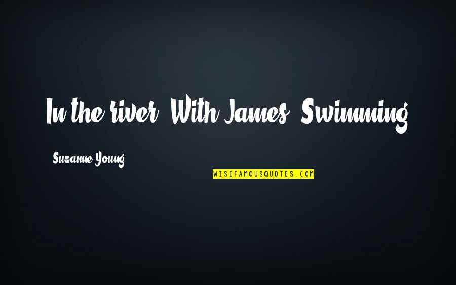 Santorum Homophobic Quotes By Suzanne Young: In the river. With James. Swimming