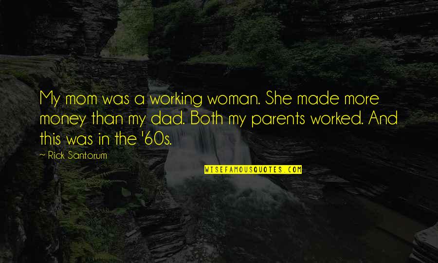 Santorum Rick Quotes By Rick Santorum: My mom was a working woman. She made Santorum Rick Quotes By Rick Santorum: My mom was a working woman. She made