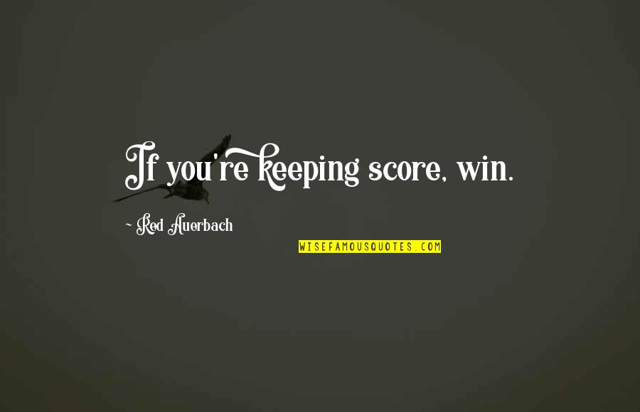 Santorum Scandal Quotes By Red Auerbach: If you're keeping score, win.
