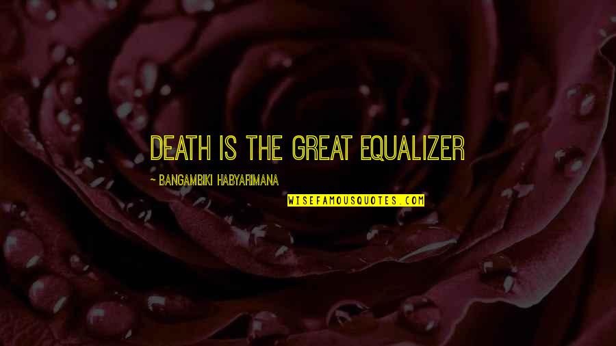 Santos Bonacci Quotes By Bangambiki Habyarimana: Death is the great equalizer Santos Bonacci Quotes By Bangambiki Habyarimana: Death is the great equalizer