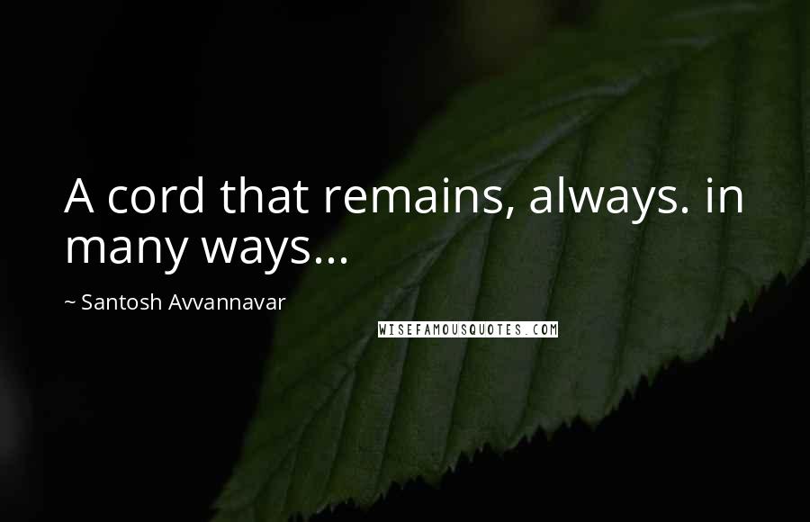Santosh Avvannavar quotes: A cord that remains, always. in many ways...