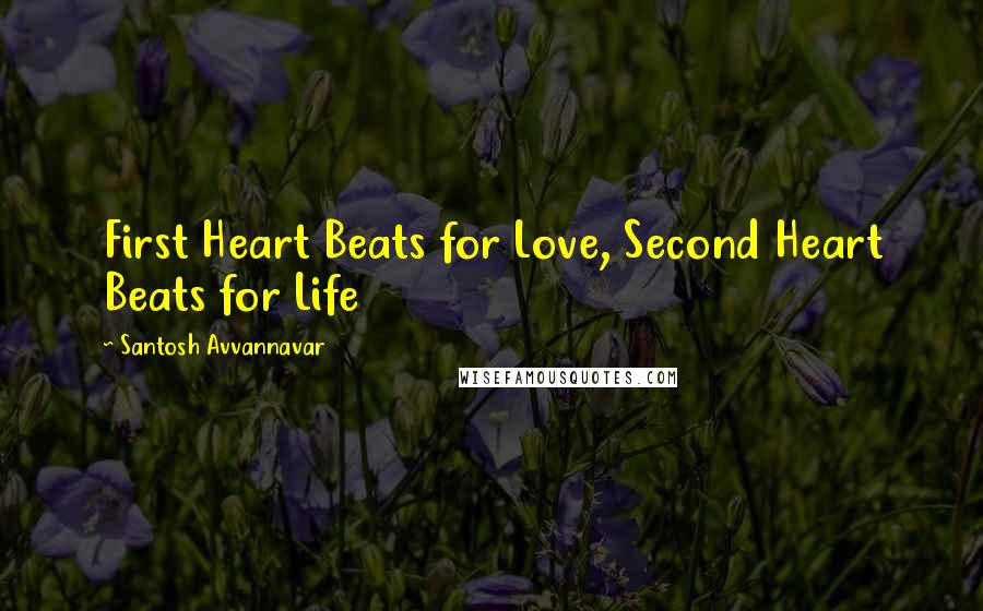 Santosh Avvannavar quotes: First Heart Beats for Love, Second Heart Beats for Life