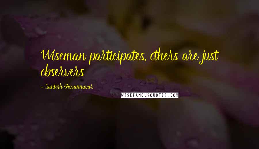 Santosh Avvannavar quotes: Wiseman participates, others are just observers