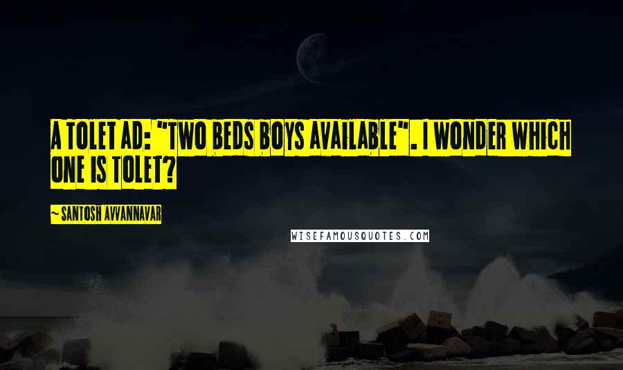 Santosh Avvannavar quotes: A Tolet ad: "Two beds boys available". I wonder which one is Tolet?