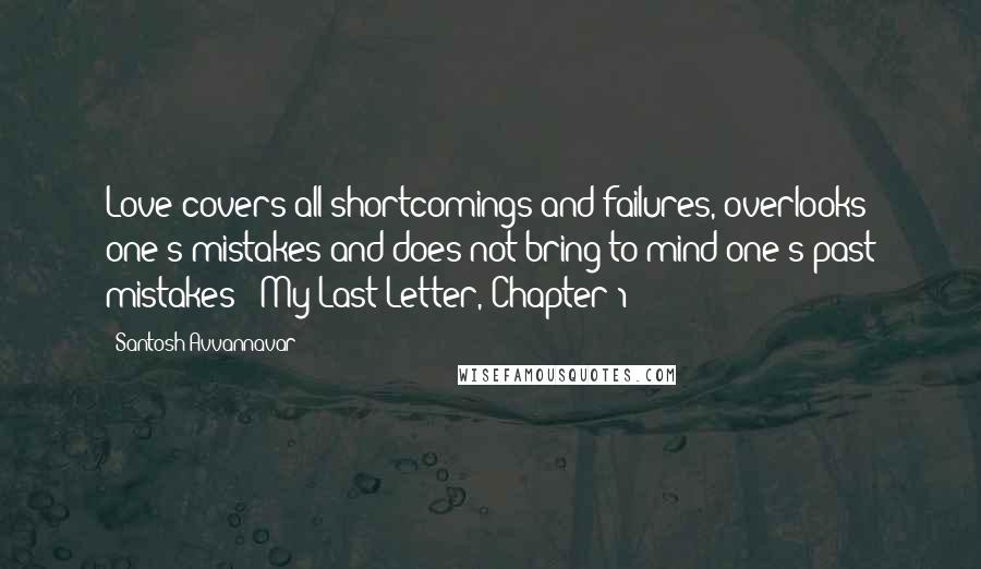 Santosh Avvannavar quotes: Love covers all shortcomings and failures, overlooks one's mistakes and does not bring to mind one's past mistakes - My Last Letter, Chapter 1
