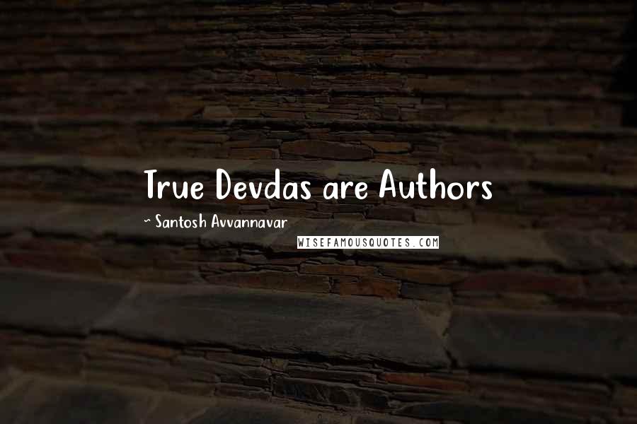 Santosh Avvannavar quotes: True Devdas are Authors