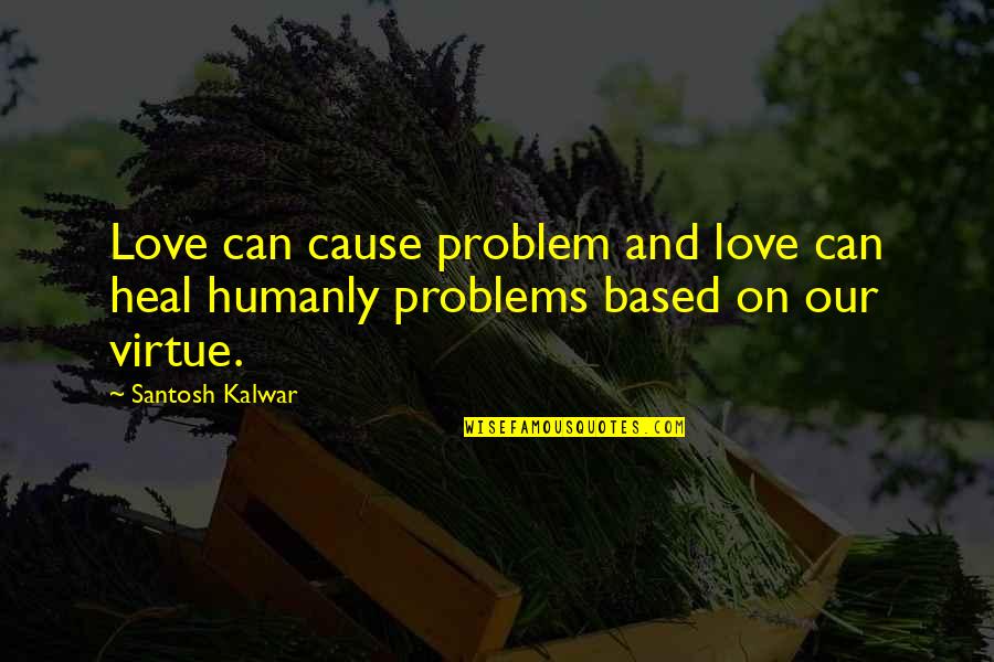 Santosh Kalwar Love Quotes By Santosh Kalwar: Love can cause problem and love can heal