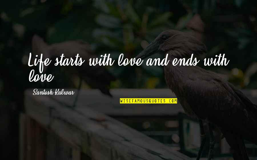 Santosh Kalwar Love Quotes By Santosh Kalwar: Life starts with love and ends with love.