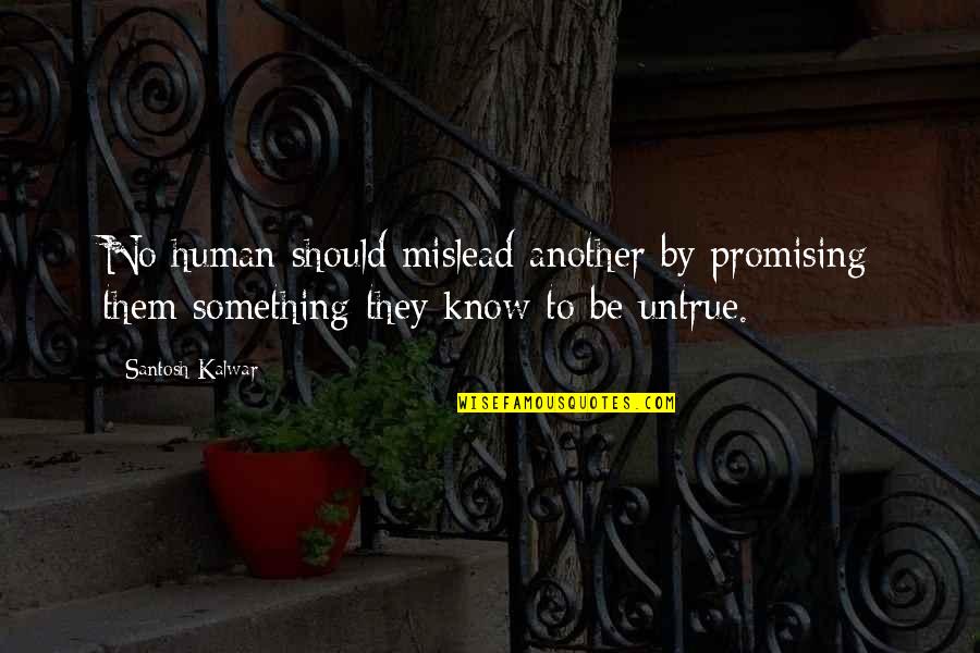 Santosh Kalwar Love Quotes By Santosh Kalwar: No human should mislead another by promising them