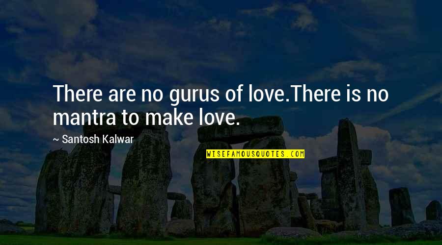Santosh Kalwar Love Quotes By Santosh Kalwar: There are no gurus of love.There is no