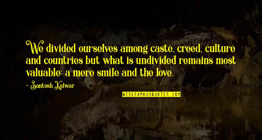 Santosh Kalwar Love Quotes By Santosh Kalwar: We divided ourselves among caste, creed, culture and