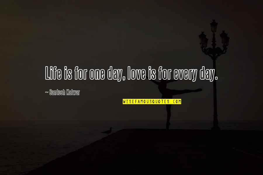 Santosh Kalwar Love Quotes By Santosh Kalwar: Life is for one day, love is for