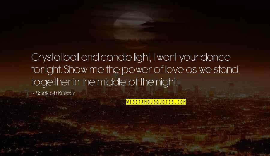 Santosh Kalwar Love Quotes By Santosh Kalwar: Crystal ball and candle light, I want your
