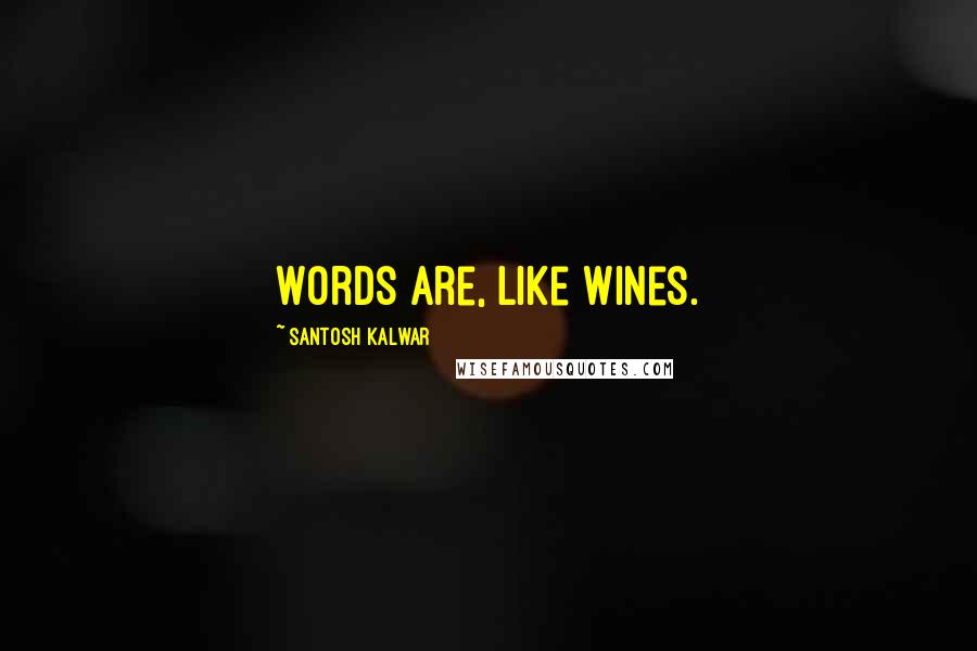 Santosh Kalwar quotes: Words are, like wines.