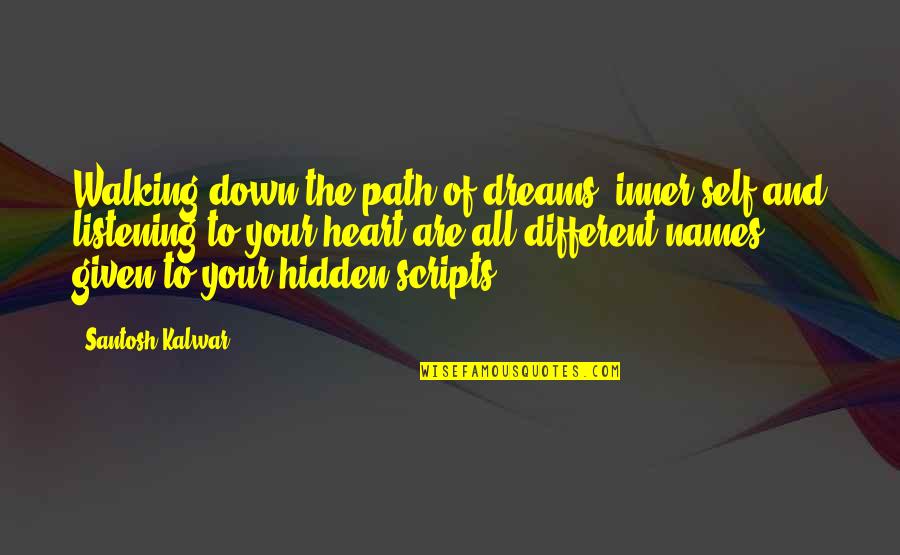 Santosh Kalwar Quotes By Santosh Kalwar: Walking down the path of dreams, inner-self and