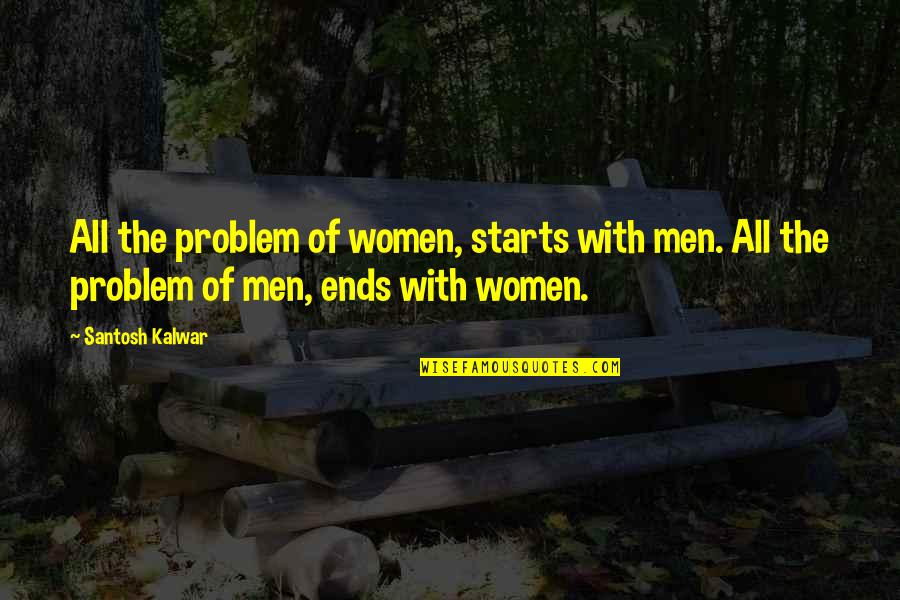 Santosh Kalwar Quotes By Santosh Kalwar: All the problem of women, starts with men.