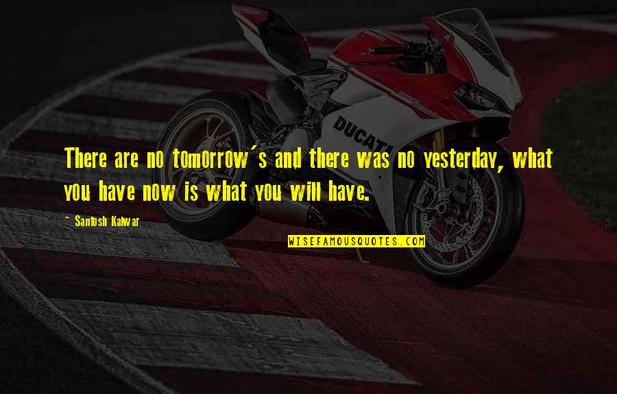 Santosh Kalwar Quotes By Santosh Kalwar: There are no tomorrow's and there was no