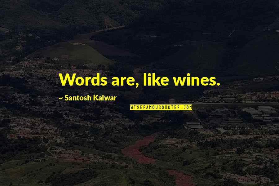 Santosh Kalwar Quotes By Santosh Kalwar: Words are, like wines.