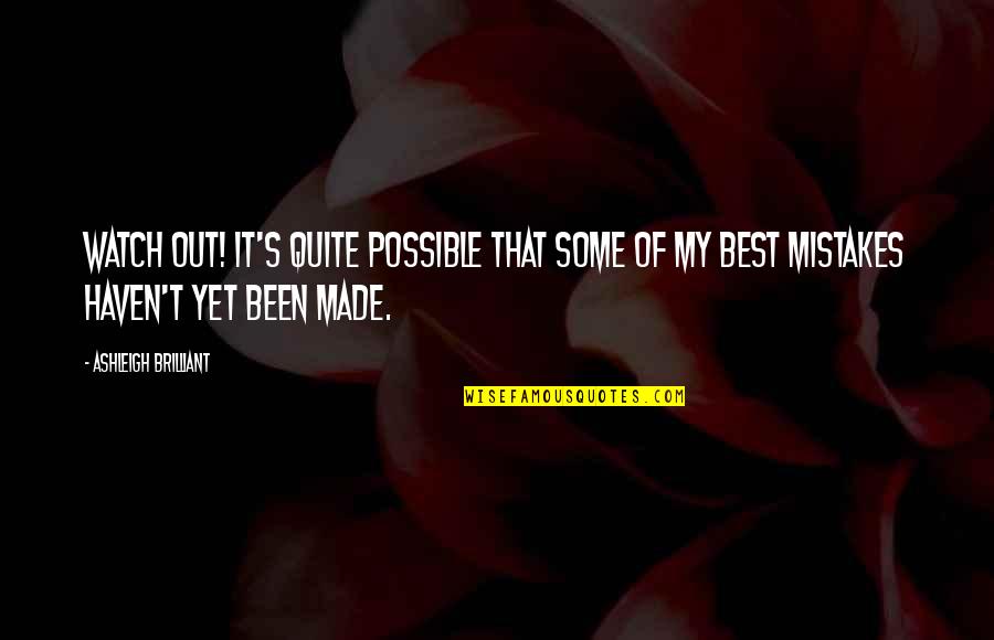 Santosh Menon Quotes By Ashleigh Brilliant: Watch out! It's quite possible that some of
