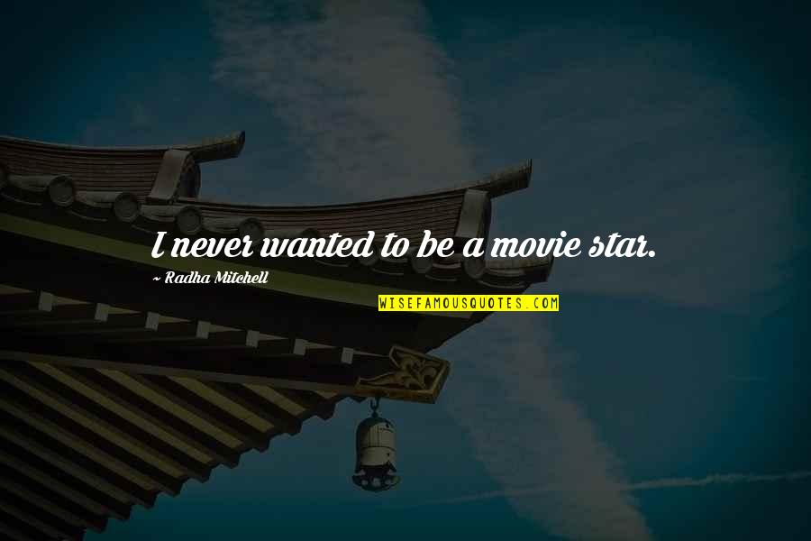 Santosha On The Ridge Quotes By Radha Mitchell: I never wanted to be a movie star. Santosha On The Ridge Quotes By Radha Mitchell: I never wanted to be a movie star.