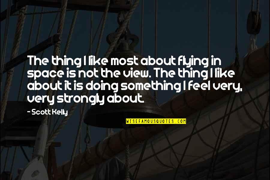 Santosha On The Ridge Quotes By Scott Kelly: The thing I like most about flying in Santosha On The Ridge Quotes By Scott Kelly: The thing I like most about flying in