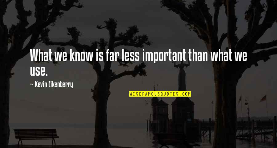 Santosham Santosham Quotes By Kevin Eikenberry: What we know is far less important than