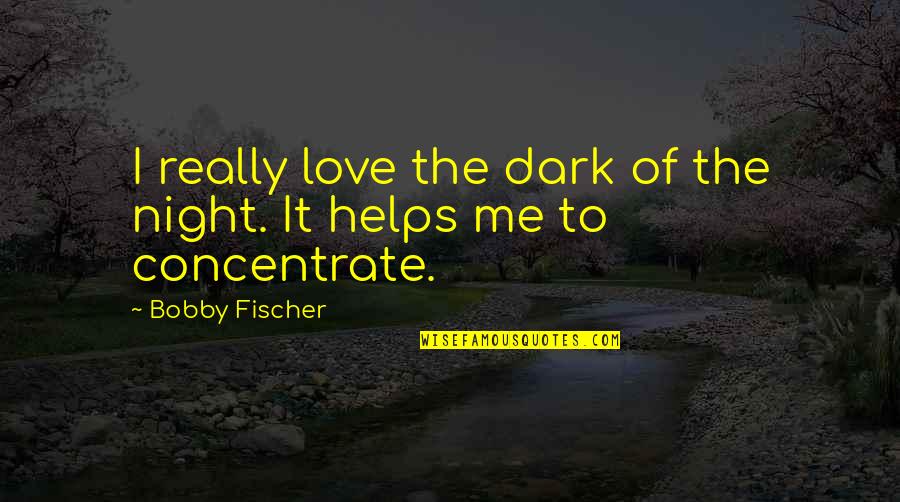 Santoya Cangrejo Quotes By Bobby Fischer: I really love the dark of the night.