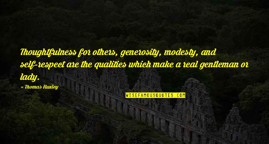 Santoyo Moore Quotes By Thomas Huxley: Thoughtfulness for others, generosity, modesty, and self-respect are Santoyo Moore Quotes By Thomas Huxley: Thoughtfulness for others, generosity, modesty, and self-respect are