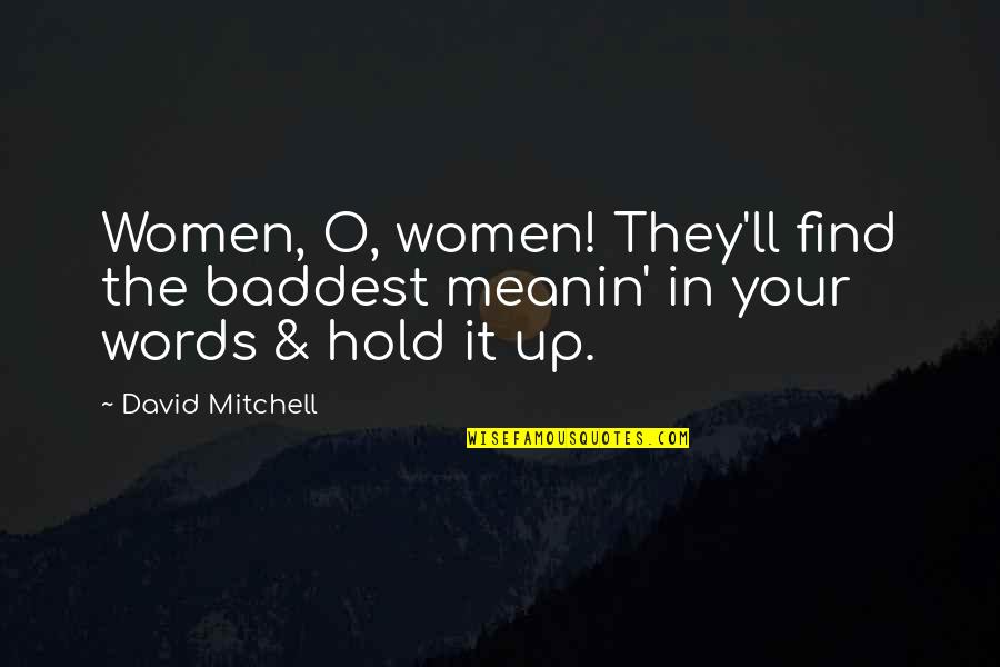 Santrac Aleksandar Quotes By David Mitchell: Women, O, women! They'll find the baddest meanin'